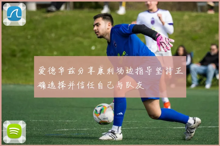爱德华兹分享康利场边指导坚持正确选择并信任自己与队友